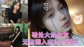 破处大奶女友无套插入疼得一直哭