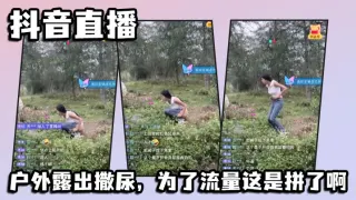 抖音直播，户外露出撒尿，为了流量这是拼了啊