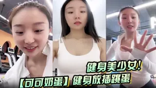 健身美少女！【可可奶蛋】健身放插跳蛋
