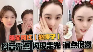 明星网红【赵樱子】抖音露点 闪现走光 漏点很嫩
