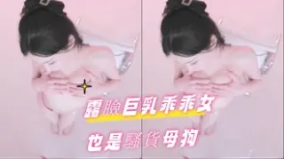 kbj-24101482露臉巨乳乖乖女也是騷貨母狗