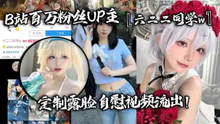 B站百万粉丝UP主『六二二同学w』定制露脸自慰视频流出！全裸扣弄嫩穴淫叫不断！反差婊高潮脸特别红！