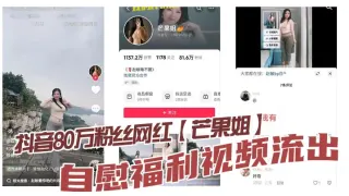 抖音80万粉丝网红【芒果姐】自慰福利视频流出，这种少妇身材是不是瓜友们的最爱， 白虎嫩穴自慰勾人心魄！