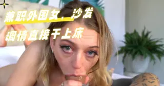 兼职外围女，沙发调情直接干上床