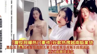 【震惊网曝热门事件】热搜越南版裸贷 被警察捣毁的大量小姐姐裸贷视频流出