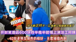 【强推酒店保洁】开封大哥酒店重金诱惑半推半就强上来收房打扫卫生的保洁阿姨，“不要这样！被我老公发现