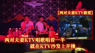 两对.夫妻KT.V唱歌唱着.一半.就在KTV.沙发上.开操