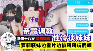 调教18岁性冷淡妹妹玩弄处菊！加聊天记录!收费