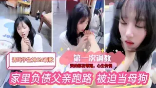 清纯学生妹SM调数，第一次调教，家里负债父亲跑路，被迫当母狗
