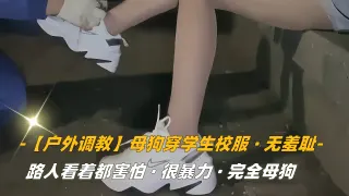 【户外调教】母狗穿学生校服，无羞耻