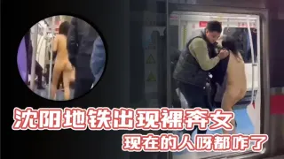 沈阳地铁出现裸奔女，现在的人呀都咋了