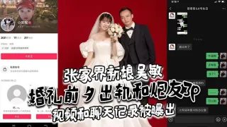 张家界新娘吴敏婚礼前夕出轨和炮友3p，视频和聊天记录被曝出，真假难辨，理性吃瓜吧！