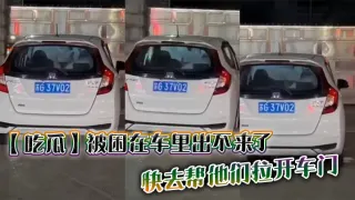【吃瓜】被困在车里出不来了，快去帮他们拉开车门