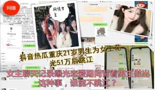 抖音热瓜很火重庆21岁男生为女主花光51万后跳江 女主聊天记录曝光恋爱期间背着男主做出这种事，谁能不跳江？