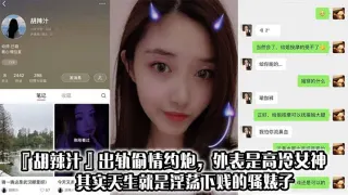 『胡辣汁』出轨偷情约炮，外表是高冷女神，其实天生就是淫荡下贱的骚婊子