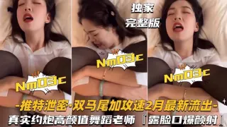 【推特泄密-双马尾加攻速】真实约炮高颜值舞蹈老师,露脸颜射