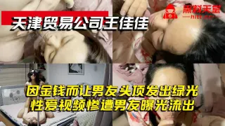 天津贸易公司王佳佳-因金钱而让男友头顶发出绿光，性爱视频惨遭男友曝光流出