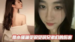 带小骚逼见识见识兄弟们的厉害