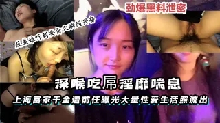 【黑料】上海富家千金遭前任曝光大量性爱生活照流出深喉吃屌淫