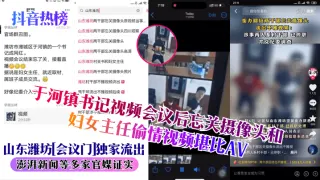 【抖音热榜】山东潍坊会议门独家流出于河镇书记视频会议后忘关摄像头和妇女主任偷情视频堪比AV澎湃新闻等多家官媒证实_