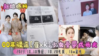 00年骚逼[崔xk]少女受孕成长史2023.10.10领证，10.28礼成，16w彩礼