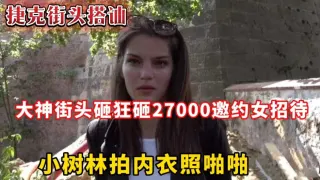 捷克街头搭讪大神街头砸狂砸27000，邀约女招待小树林拍内衣照啪啪