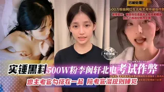 石锤黑料-500万粉丝‘李敏轩’北电考试作弊，跟主考官勾搭一起，陪考官潜规则睡觉