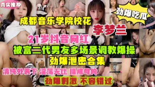 劲爆吃瓜成都音乐学院校花网红李梦兰被富二代男友调教爆操