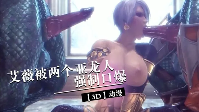 【3D】艾薇被两个亚龙人强制口爆