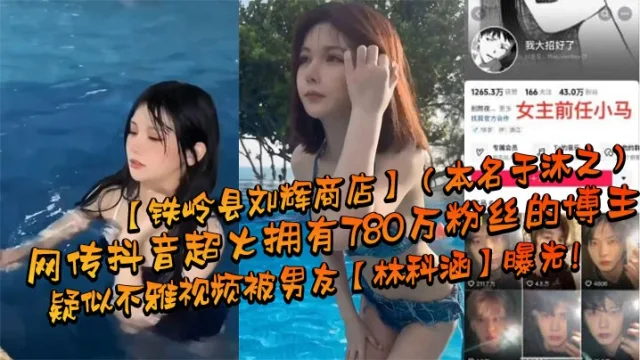 网传抖音超火拥有780万粉丝的博主【铁岭县刘辉商店】（本名于沐之）疑似不雅视频被男友【林科涵】曝光！