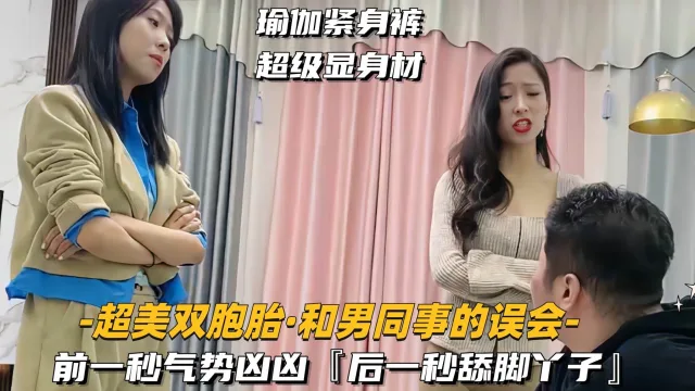 【超美双胞胎-和男同事的误会】前一秒气势汹汹，后一秒舔脚丫子