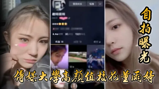 【自拍曝光】传媒大学高颜值校花董雨婷外表清c纯文静，舔起鸡巴来超级骚