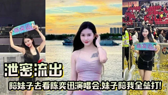 【泄密流出】陪妹子去看陈奕迅演唱会 妹子陪我全垒打！这样的嫩妹真好骗 一张票就搞定了