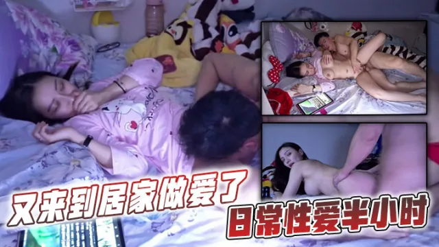 又来到居家做爱了，日常性爱半小时