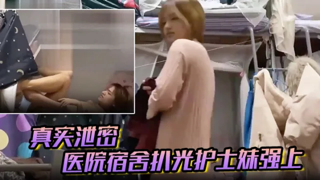 【真实泄密】医院宿舍扒光护士妹强上,猛操最后偷偷内射,护士妹不停反抗“别射~戴套”对白有趣！