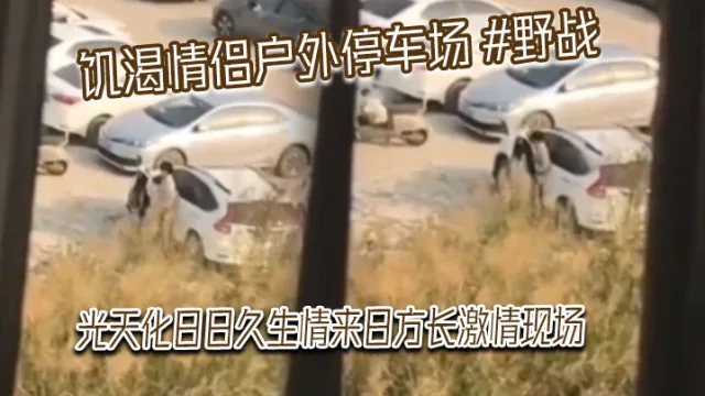 饥渴情侣户外停车场 #野战 光天化日日久生情来日方长激情现场，被网友偷拍发到网上！