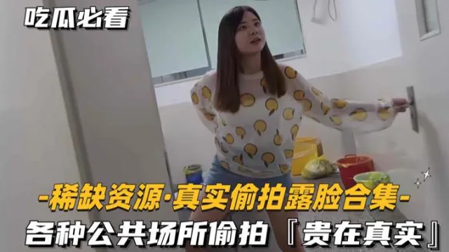[稀缺资源，真实偷拍露脸合集]各种公共场所偷拍，贵在真实