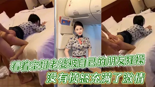 看着空姐老婆被自己的朋友狂操，没有愤怒充满了激情