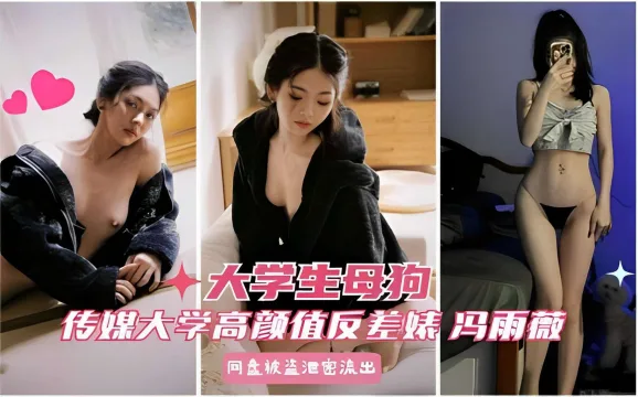 大学生母狗传媒大学高颜值反差妹冯雨薇网盘被盗泄密流出