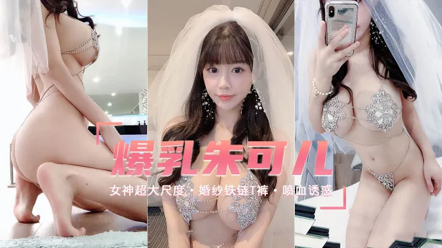 【爆乳女神】喷血诱惑超大尺度婚纱铁链T裤-朱可儿