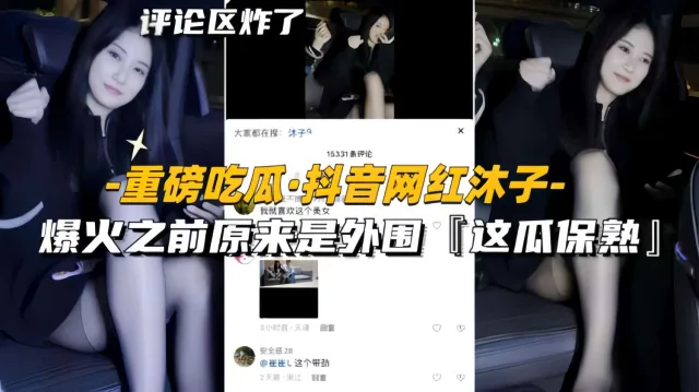 重磅吃瓜·抖音网红沐子-爆火之前原来是外围“这瓜保熟