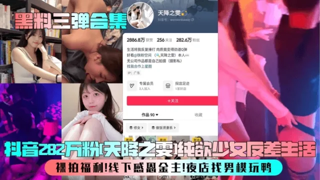 抖音282万粉天降之雯纯欲少女反差生活裸拍福利线下感恩金主夜店找男模玩鸭