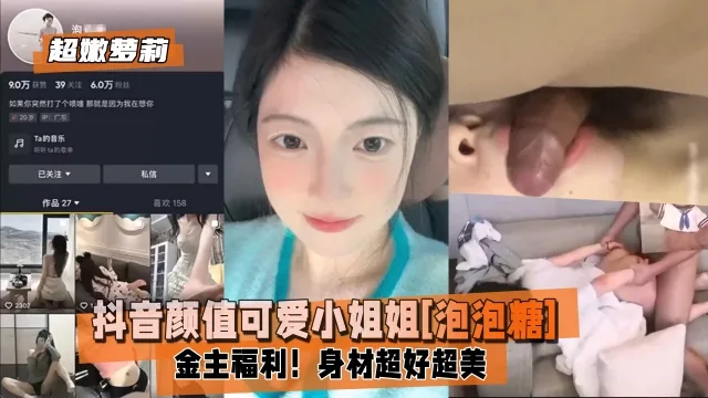 【超嫩萝莉】抖音颜值可爱小姐姐泡泡糖金主福利身材超好