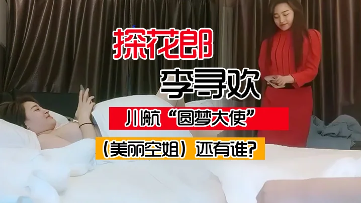 【探花郎李寻欢】川航“圆梦大使”（美丽空姐）还有谁？大神出道经典神作一战成名