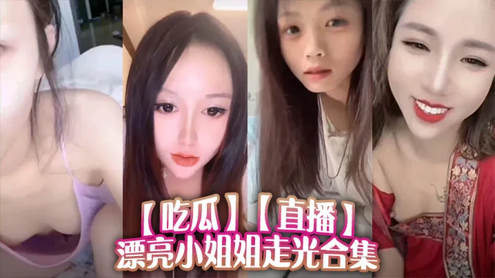 【吃瓜】直播漂亮小姐姐走光合集/