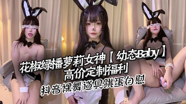 花椒绿播萝莉女神【幼态Baby】高价定制福利 抖音裸舞 道具跳蛋自慰
