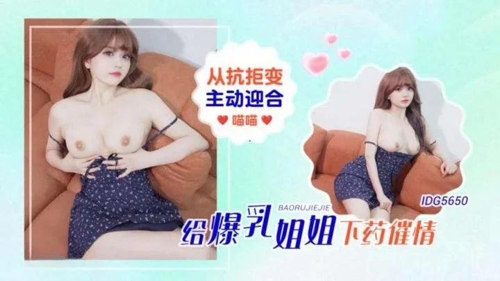 IDG5650 給爆乳姐姐下藥催情從抗拒變主動迎合 喵喵