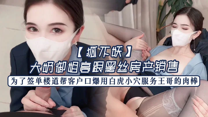 【狐不妖】大奶御姐高跟黑丝房产销售为了签单，楼道帮客户口爆，用白虎小穴服务王哥的肉棒，最后射满一奶子