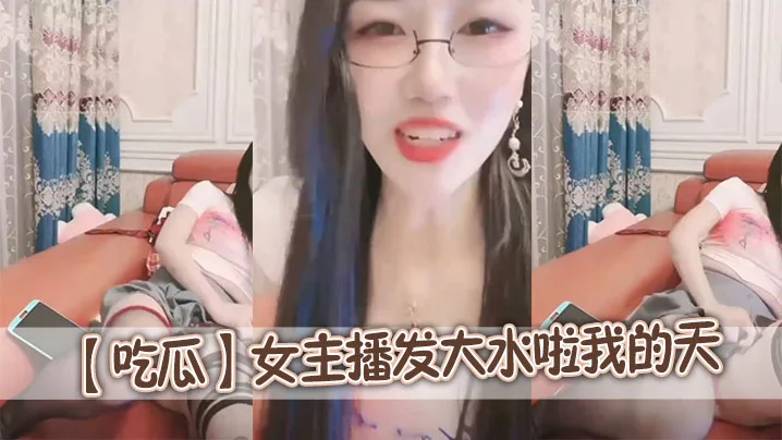 【吃瓜】女主播发大水啦我的天