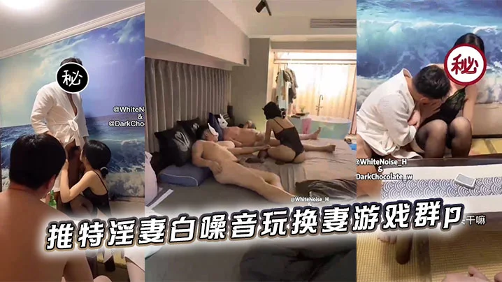 推特淫妻白噪音玩换妻游戏群p